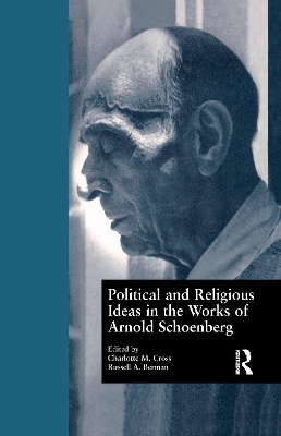 Political and Religious Ideas in the Works of Arnold Schoenberg by Charlotte M. Cross