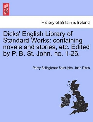 Dicks' English Library of Standard Works: Containing Novels and Stories, Etc. Edited by P. B. St. John. No. 1-26. by Percy Bolingbroke Saint John