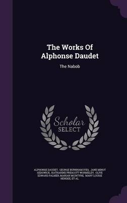 The Works of Alphonse Daudet: The Nabob by Alphonse Daudet