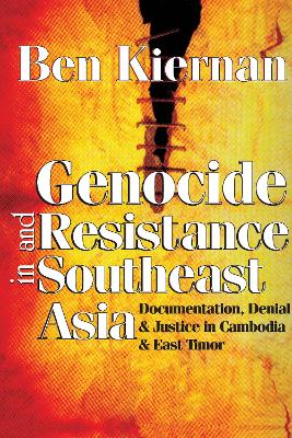 Genocide and Resistance in Southeast Asia: Documentation, Denial, and Justice in Cambodia and East Timor by Ben Kiernan