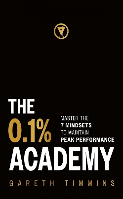 The 0.1% Academy: Master the 7 Mindsets to Maintain Peak Performance by Gareth Timmins