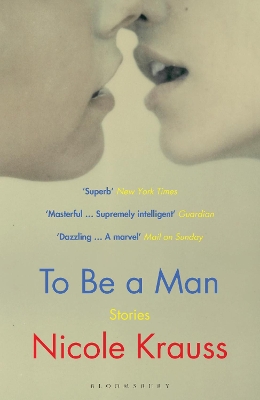 To Be a Man: 'One of America's most important novelists' (New York Times) by Nicole Krauss