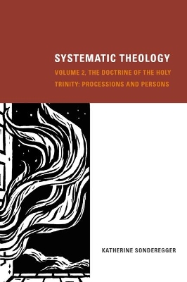 Systematic Theology, Volume 2: The Doctrine of the Holy Trinity: Processions and Persons by Katherine Sonderegger