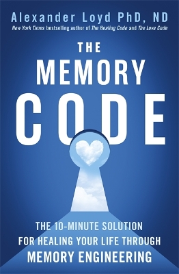 The Memory Code: The 10-minute solution for healing your life through memory engineering by Alex Loyd