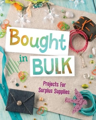 Bought In Bulk: Projects For Surplus Supplies by Mari Bolte