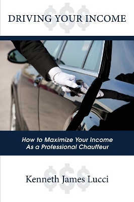 Driving Your Income: How to Maximize Your Income as a Professional Chauffeur book