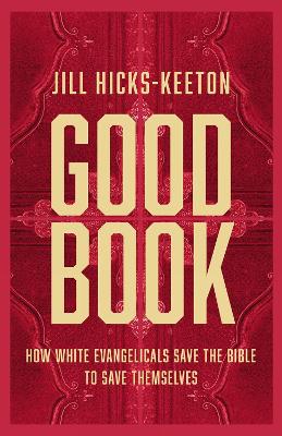 Good Book: How White Evangelicals Save the Bible to Save Themselves book