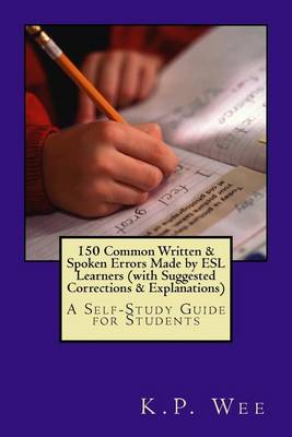 150 Common Written & Spoken Errors Made by ESL Learners (with Suggested Corrections & Explanations): A Self-Study Guide for Students book