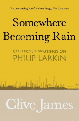 Somewhere Becoming Rain: Collected Writings on Philip Larkin book