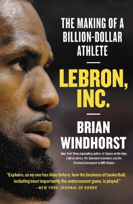 Lebron, Inc.: The Making of a Billion-Dollar Athlete by Brian Windhorst