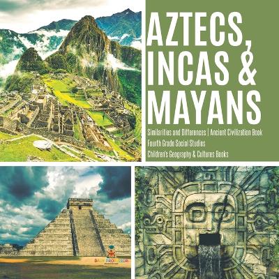 Aztecs, Incas & Mayans Similarities and Differences Ancient Civilization Book Fourth Grade Social Studies Children's Geography & Cultures Books by Baby Professor