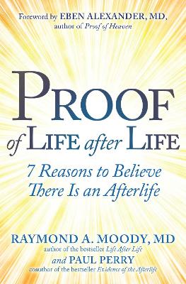 Proof of Life after Life: 7 Reasons to Believe There Is an Afterlife by Raymond Moody