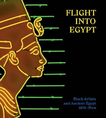 Flight into Egypt: Black Artists and Ancient Egypt, 1876-Now book