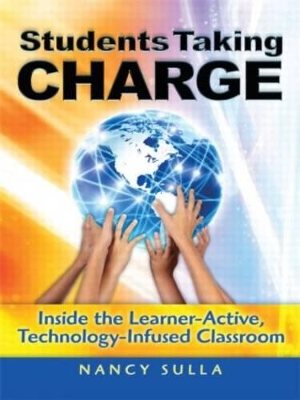 Students Taking Charge: Inside the Learner-Active, Technology-Infused Classroom by Nancy Sulla