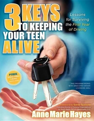 3 Keys to Keeping Your Teen Alive: Lessons for Surviving the First Year of Driving by Anne Marie Hayes