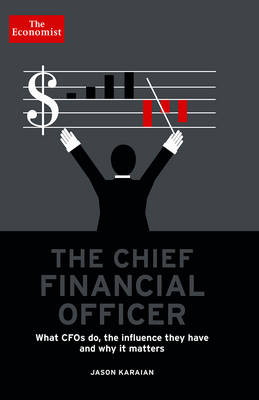 The Chief Financial Officer: What CFOs Do, the Influence They Have, and Why it Matters book