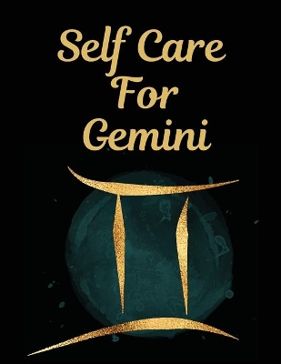 Self Care For Gemini: l: For Adults For Autism Moms For Nurses Moms Teachers Teens Women With Prompts Day and Night Self Love Gift book