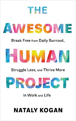 The Awesome Human Project: Break Free from Daily Burnout, Struggle Less, and Thrive More in Work and Life book