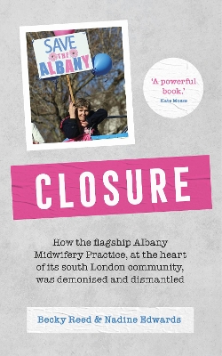 Closure: How the flagship Albany Midwifery Practice, at the heart of its South London community, was demonised and dismantled book