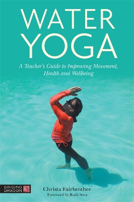 Water Yoga: A Teacher's Guide to Improving Movement, Health and Wellbeing book