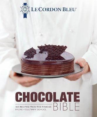 Le Cordon Bleu Chocolate Bible: 180 recipes explained by the Chefs of the famous French culinary school book