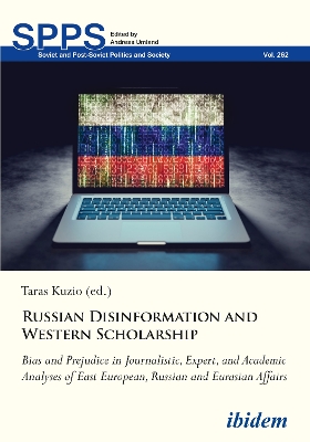 Russian Disinformation and Western Scholarship: Bias and Prejudice in Journalistic, Expert, and Academic Analyses of East European, Russian and Eurasian Affairs book