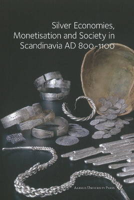 Silver Economies, Monetisation & Society in Scandinavia, AD 800-1100 book