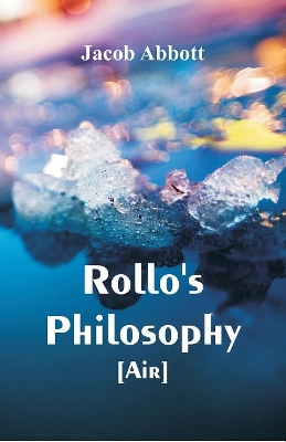 Rollo's Philosophy. [Air] by Jacob Abbott