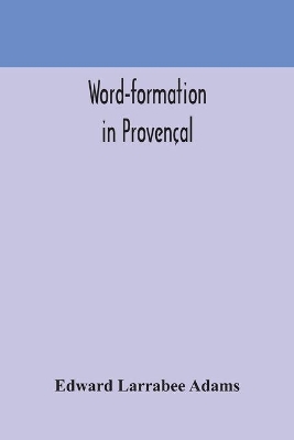 Word-formation in Provençal by Edward Larrabee Adams