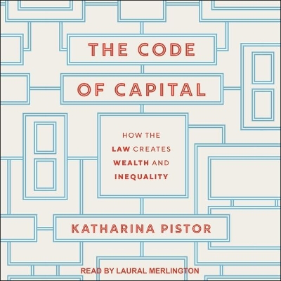 The Code of Capital: How the Law Creates Wealth and Inequality by Laural Merlington