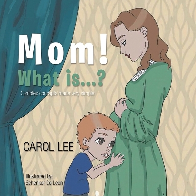 Mom! What Is . . . ?: Complex Concepts Made Very Simple by Carol Lee