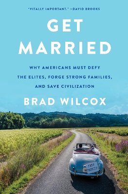 Get Married: Why Americans Must Defy the Elites, Forge Strong Families, and Save Civilization book