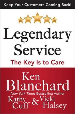 Legendary Service: The Key Is to Care by Ken Blanchard