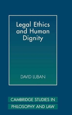 Legal Ethics and Human Dignity by David Luban