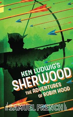 Ken Ludwig's Sherwood: The Adventures of Robin Hood book