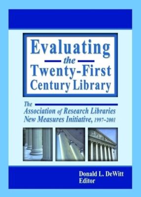 Evaluating the Twenty-First Century Library: The Association of Research Libraries New Measures Initiative, 1997-2001 book