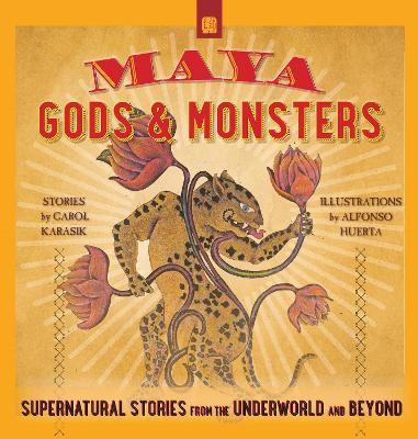 Maya Gods and Monsters: Supernatural Stories from the Underworld and Beyond book