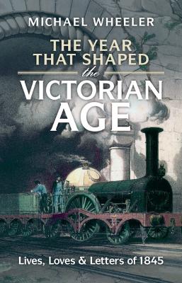 The Year That Shaped the Victorian Age: Lives, Loves and Letters of 1845 book