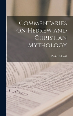 Commentaries on Hebrew and Christian Mythology by Parish B Ladd