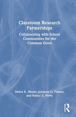 Classroom Research Partnerships: Collaborating with School Communities for the Common Good by Debra K. Meyer