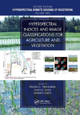 Hyperspectral Indices and Image Classifications for Agriculture and Vegetation by Prasad S. Thenkabail