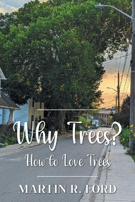 Why Trees?: How to Love Trees by Martin R Ford