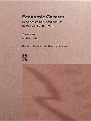 Economic Careers: Economics and Economists in Britain 1930-1970 by Keith Tribe