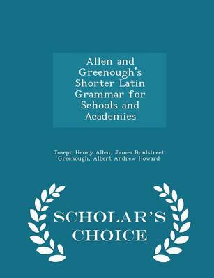 Allen and Greenough's Shorter Latin Grammar for Schools and Academies - Scholar's Choice Edition by Joseph Henry Allen