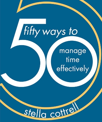 50 Ways to Manage Time Effectively by Stella Cottrell