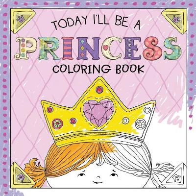 Today I'll Be a Princess Coloring Book by Paula Croyle