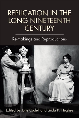 Replication in the Long Nineteenth Century: Re-Makings and Reproductions book