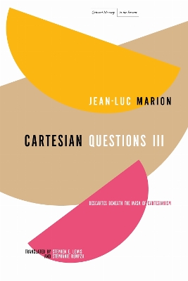 Cartesian Questions III: Descartes Beneath the Mask of Cartesianism by Jean-Luc Marion