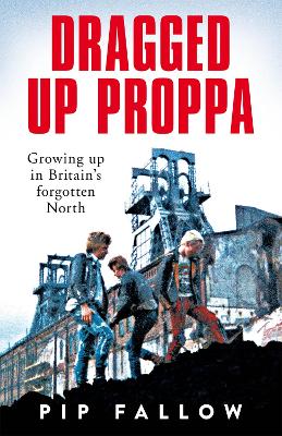 Dragged Up Proppa: Growing up in Britain’s Forgotten North book