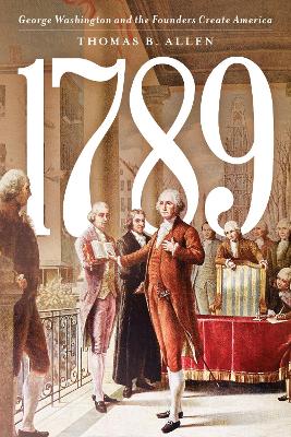 1789: George Washington and the Founders Create America book